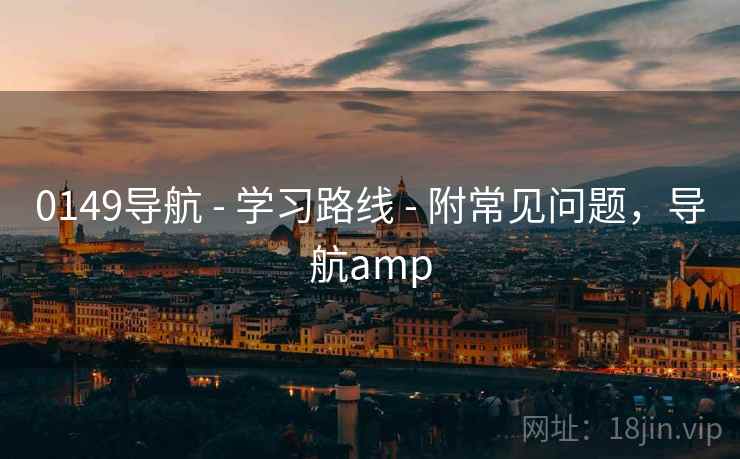 0149导航 - 学习路线 - 附常见问题，导航amp
